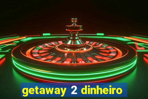 getaway 2 dinheiro